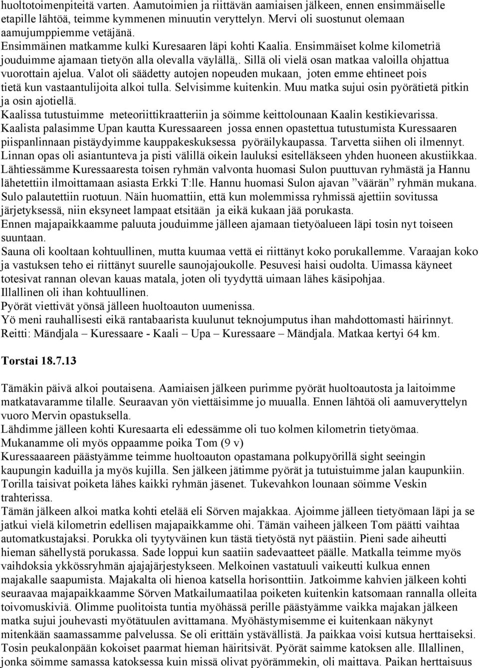 Sillä oli vielä osan matkaa valoilla ohjattua vuorottain ajelua. Valot oli säädetty autojen nopeuden mukaan, joten emme ehtineet pois tietä kun vastaantulijoita alkoi tulla. Selvisimme kuitenkin.