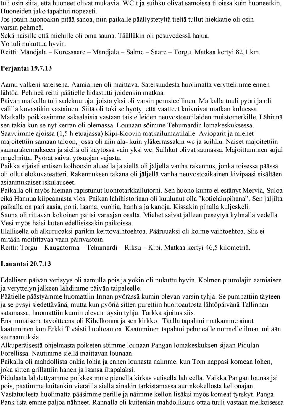 Yö tuli nukuttua hyvin. Reitti: Mändjala Kuressaare Mändjala Salme Sääre Torgu. Matkaa kertyi 82,1 km. Perjantai 19.7.13 Aamu valkeni sateisena. Aamiainen oli maittava.