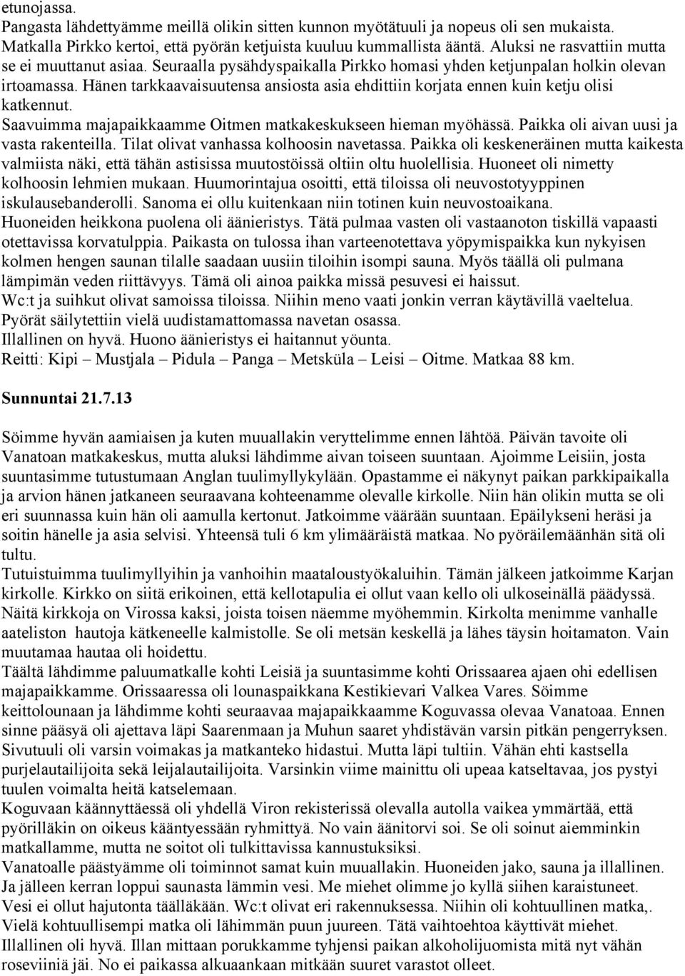 Hänen tarkkaavaisuutensa ansiosta asia ehdittiin korjata ennen kuin ketju olisi katkennut. Saavuimma majapaikkaamme Oitmen matkakeskukseen hieman myöhässä. Paikka oli aivan uusi ja vasta rakenteilla.