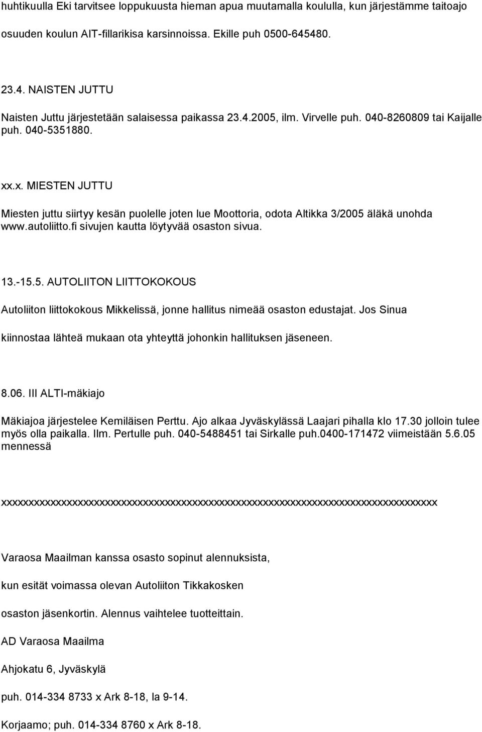 .x. MIESTEN JUTTU Miesten juttu siirtyy kesän puolelle joten lue Moottoria, odota Altikka 3/2005 äläkä unohda www.autoliitto.fi sivujen kautta löytyvää osaston sivua. 13.-15.5. AUTOLIITON LIITTOKOKOUS Autoliiton liittokokous Mikkelissä, jonne hallitus nimeää osaston edustajat.