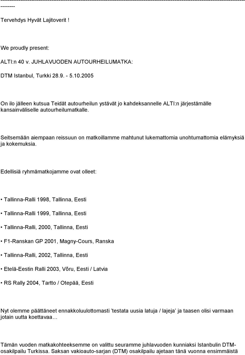 2005 On ilo jälleen kutsua Teidät autourheilun ystävät jo kahdeksannelle ALTI:n järjestämälle kansainväliselle autourheilumatkalle.