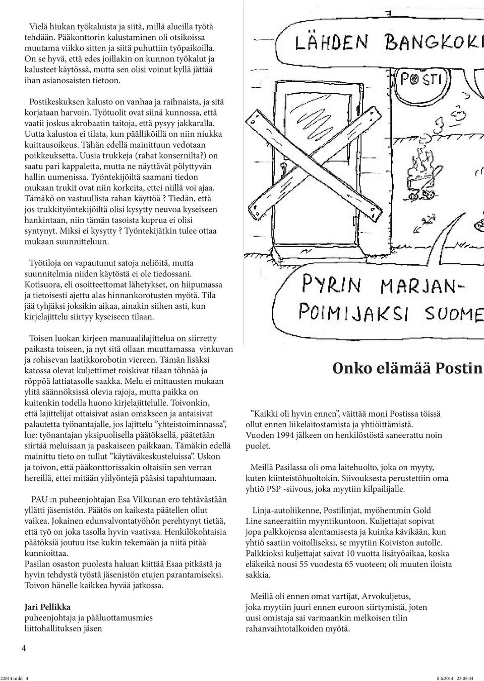 Postikeskuksen kalusto on vanhaa ja raihnaista, ja sitä korjataan harvoin. Työtuolit ovat siinä kunnossa, että vaatii joskus akrobaatin taitoja, että pysyy jakkaralla.