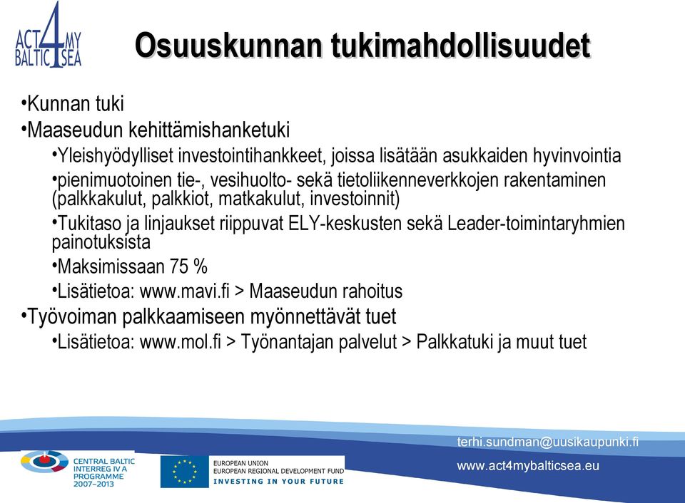 investoinnit) Tukitaso ja linjaukset riippuvat ELY-keskusten sekä Leader-toimintaryhmien painotuksista Maksimissaan 75 % Lisätietoa: