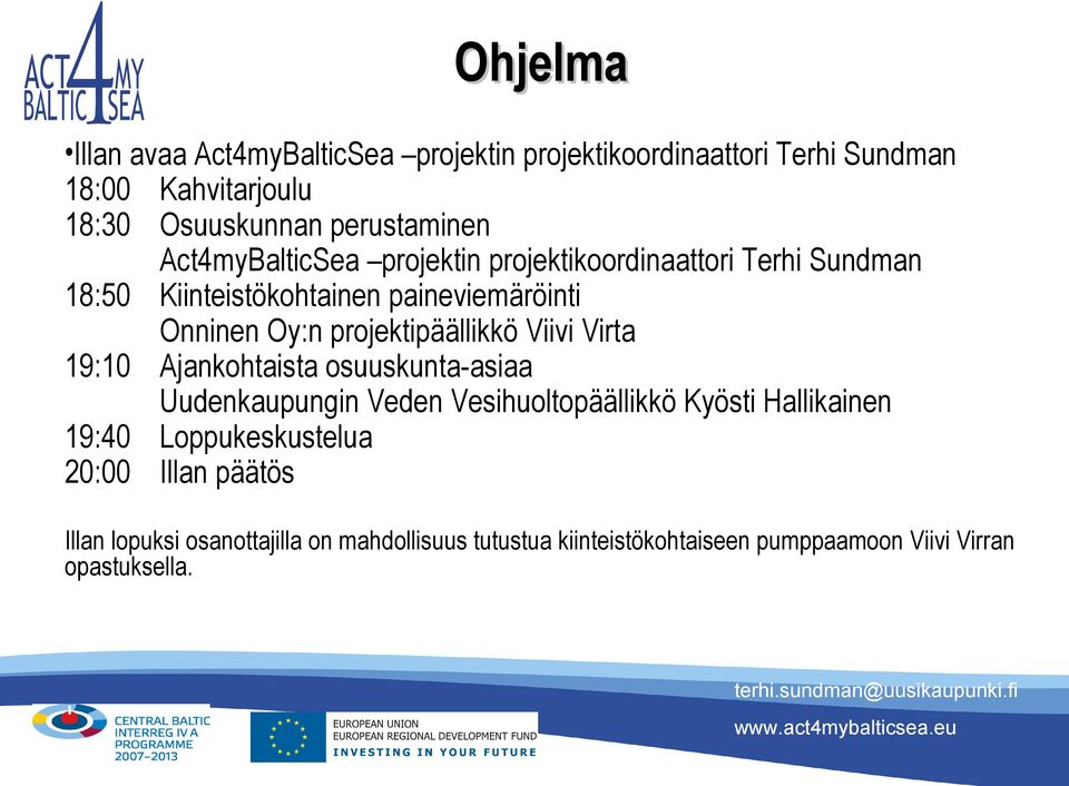 projektipäällikkö Viivi Virta 19:10 Ajankohtaista osuuskunta-asiaa Uudenkaupungin Veden Vesihuoltopäällikkö Kyösti Hallikainen 19:40