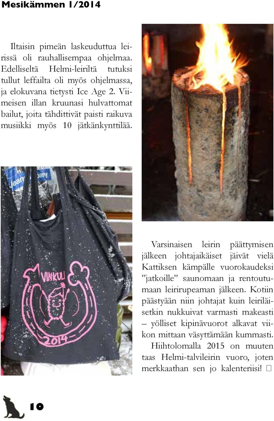 Varsinaisen leirin päättymisen jälkeen johtajaikäiset jäivät vielä Kattiksen kämpälle vuorokaudeksi jatkoille saunomaan ja rentoutumaan leirirupeaman jälkeen.