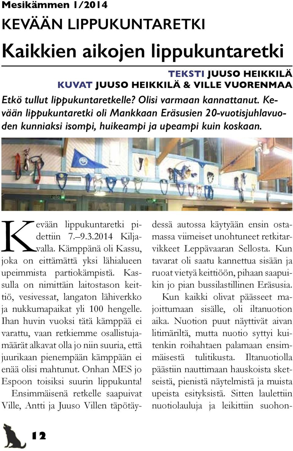 Kämppänä oli Kassu, joka on eittämättä yksi lähialueen upeimmista partiokämpistä. Kassulla on nimittäin laitostason keittiö, vesivessat, langaton lähiverkko ja nukkumapaikat yli 100 hengelle.
