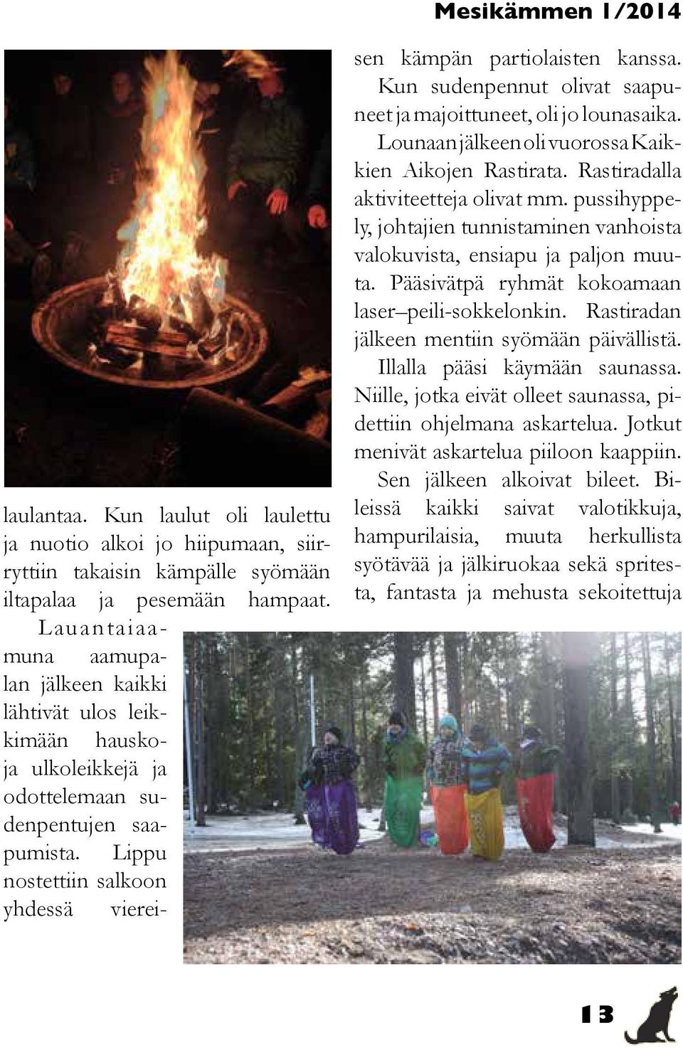 Kun sudenpennut olivat saapuneet ja majoittuneet, oli jo lounasaika. Lounaan jälkeen oli vuorossa Kaikkien Aikojen Rastirata. Rastiradalla aktiviteetteja olivat mm.