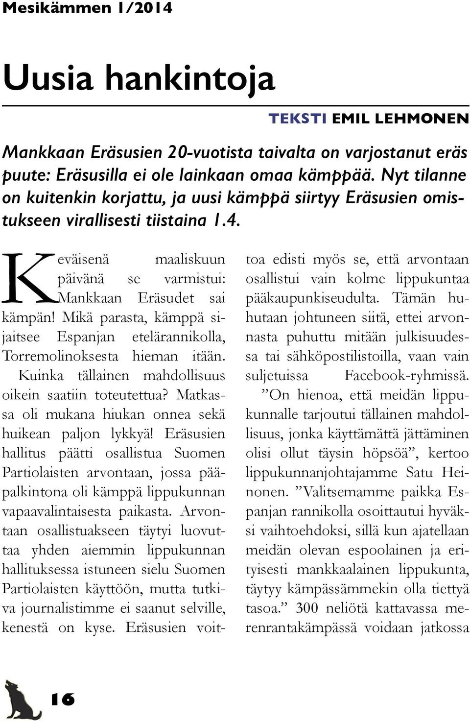Mikä parasta, kämppä sijaitsee Espanjan etelärannikolla, Torremolinoksesta hieman itään. Kuinka tällainen mahdollisuus oikein saatiin toteutettua?