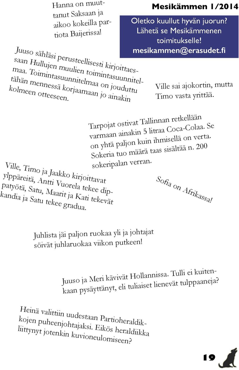 Ville sai ajokortin, mutta Timo vasta yrittää. Tarpojat ostivat Tallinnan retkellään varmaan ainakin 5 litraa Coca-Colaa. Se on yhtä paljon kuin ihmisellä on verta. Sokeria tuo määrä taas sisältää n.