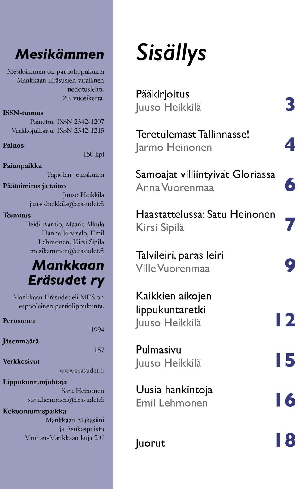 fi Toimitus Heidi Aarnio, Maarit Alkula Hanna Järvisalo, Emil Lehmonen, Kirsi Sipilä mesikammen@erasudet.fi Mankkaan Eräsudet ry Mankkaan Eräsudet eli MES on espoolainen partiolippukunta.
