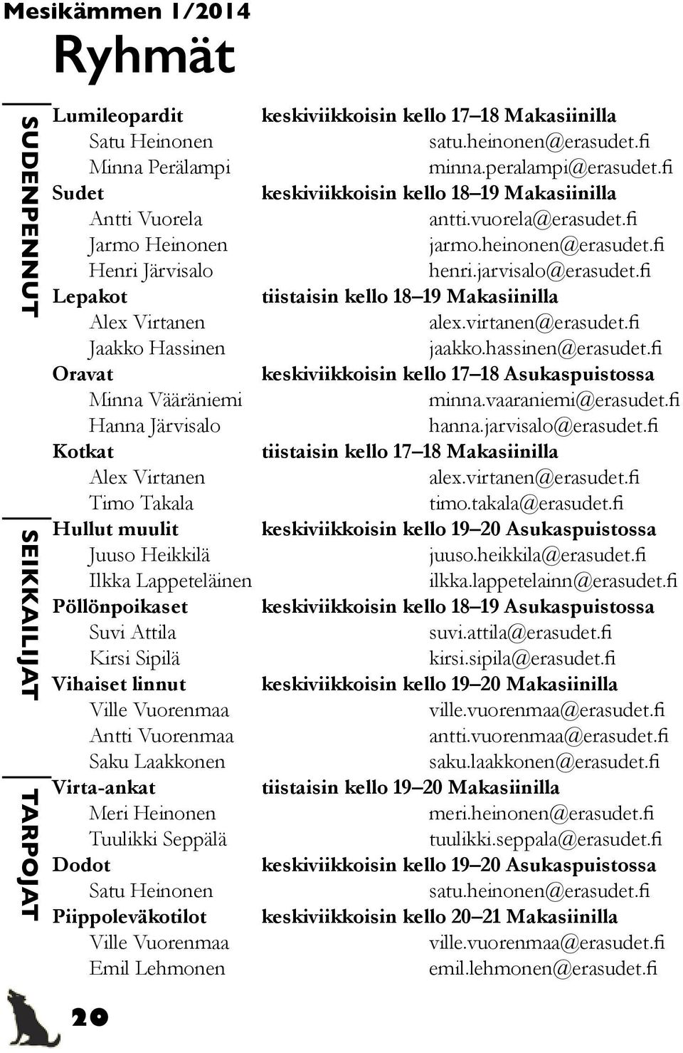 Laakkonen Virta-ankat Meri Heinonen Tuulikki Seppälä Dodot Satu Heinonen Piippoleväkotilot Ville Vuorenmaa Emil Lehmonen keskiviikkoisin kello 17 18 Makasiinilla satu.heinonen@erasudet.fi minna.