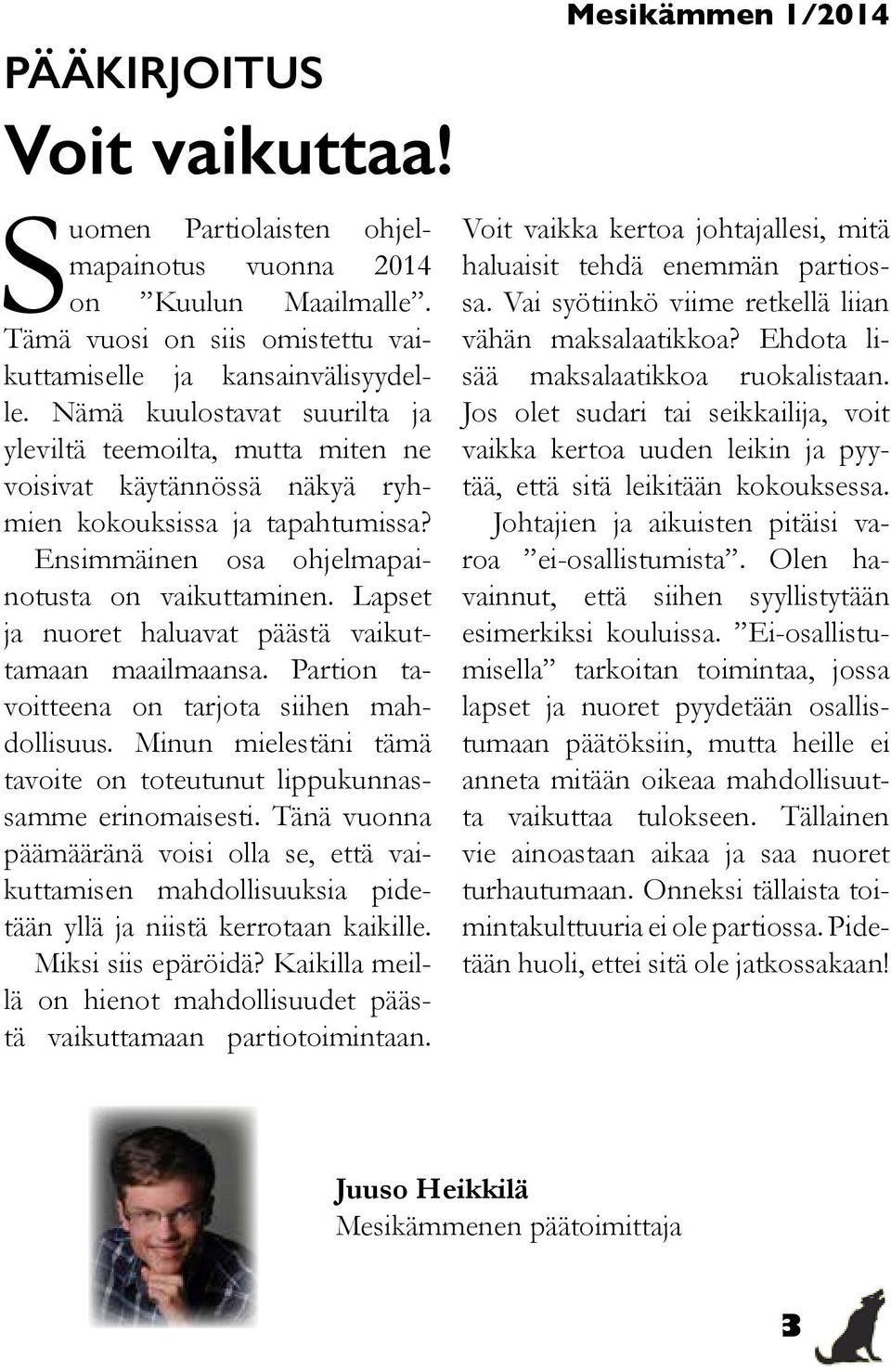 Lapset ja nuoret haluavat päästä vaikuttamaan maailmaansa. Partion tavoitteena on tarjota siihen mahdollisuus. Minun mielestäni tämä tavoite on toteutunut lippukunnassamme erinomaisesti.