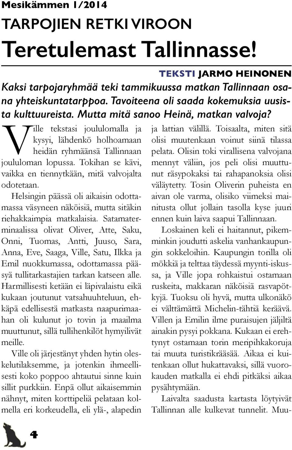 Tokihan se kävi, vaikka en tiennytkään, mitä valvojalta odotetaan. Helsingin päässä oli aikaisin odottamassa väsyneen näköisiä, mutta sitäkin riehakkaimpia matkalaisia.