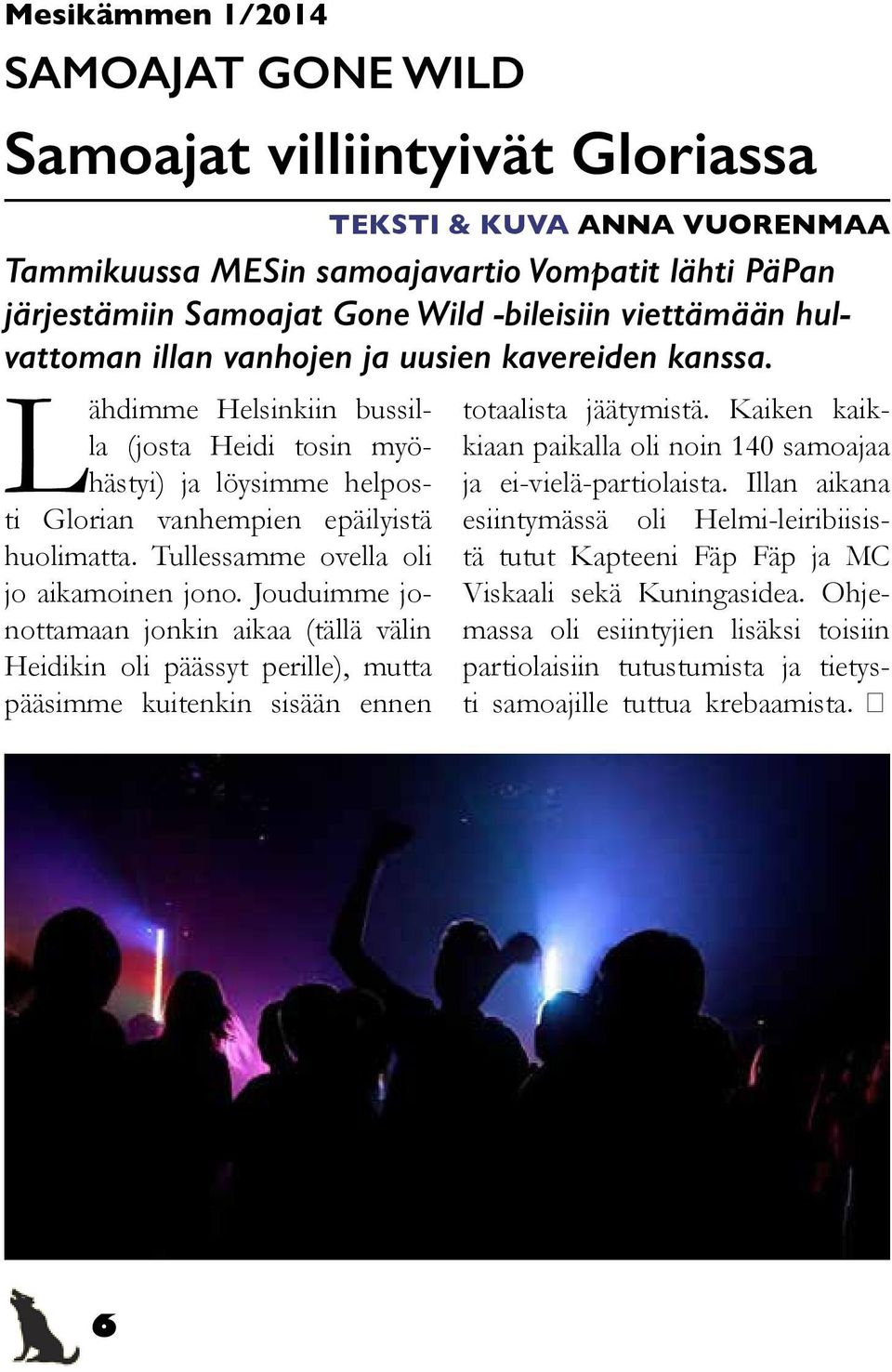 Tullessamme ovella oli jo aikamoinen jono. Jouduimme jonottamaan jonkin aikaa (tällä välin Heidikin oli päässyt perille), mutta pääsimme kuitenkin sisään ennen totaalista jäätymistä.