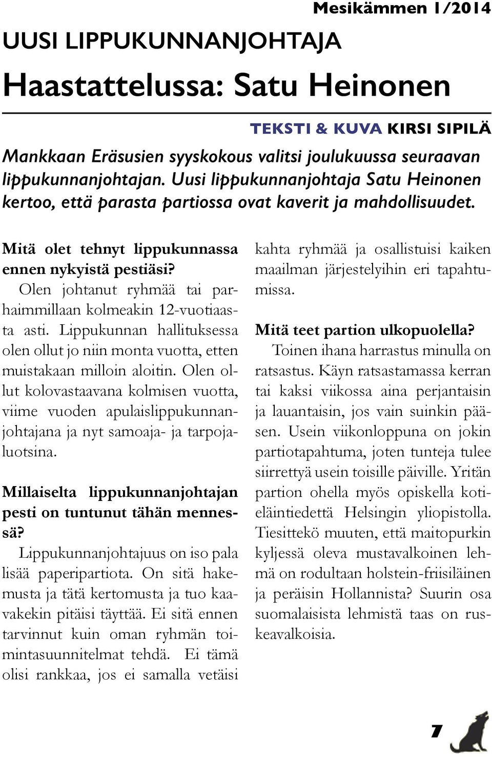 Olen johtanut ryhmää tai parhaimmillaan kolmeakin 12-vuotiaasta asti. Lippukunnan hallituksessa olen ollut jo niin monta vuotta, etten muistakaan milloin aloitin.