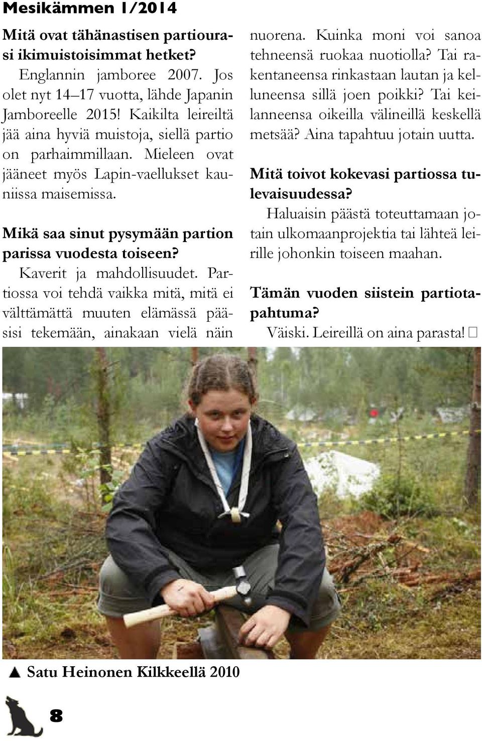 Kaverit ja mahdollisuudet. Partiossa voi tehdä vaikka mitä, mitä ei välttämättä muuten elämässä pääsisi tekemään, ainakaan vielä näin nuorena. Kuinka moni voi sanoa tehneensä ruokaa nuotiolla?