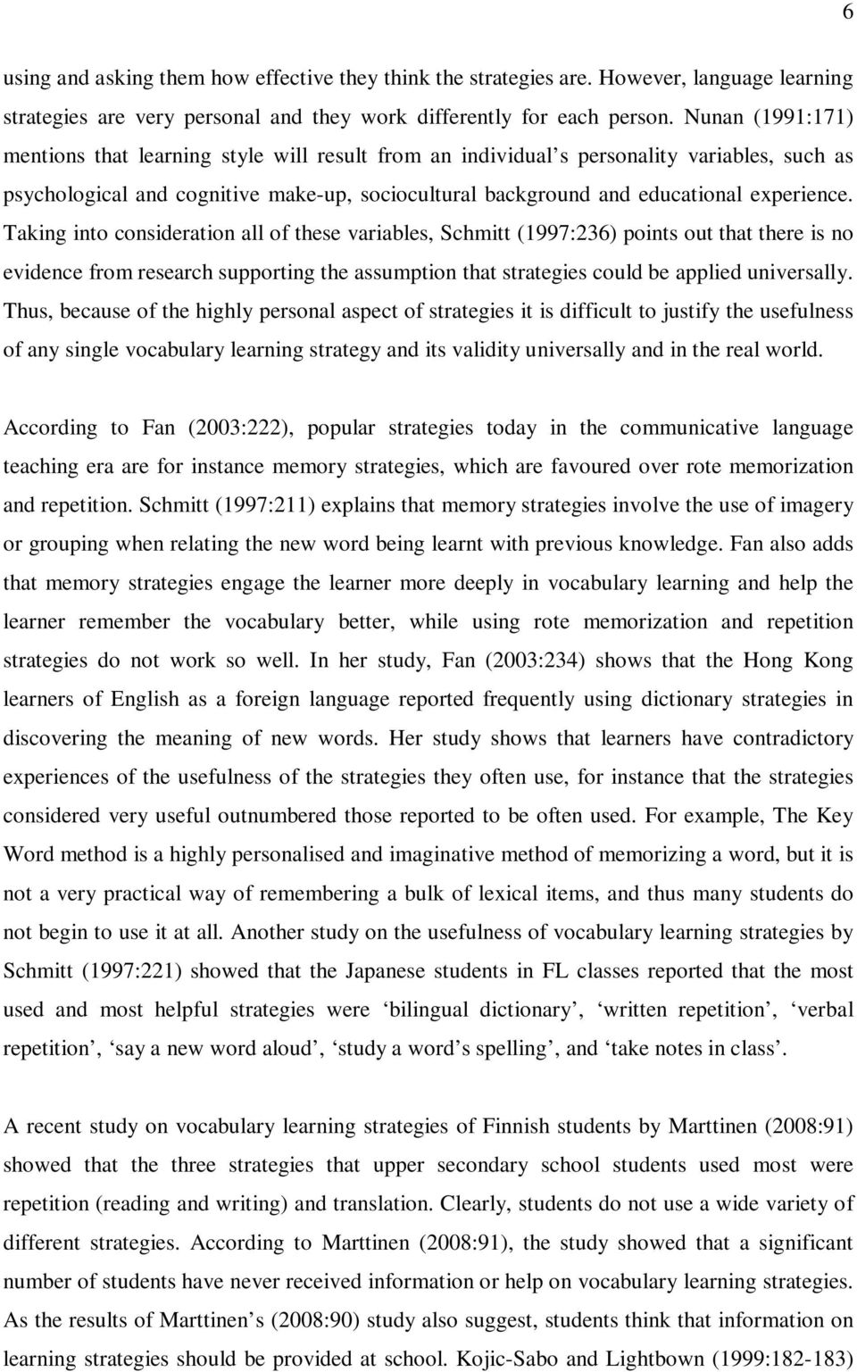 Taking into consideration all of these variables, Schmitt (1997:236) points out that there is no evidence from research supporting the assumption that strategies could be applied universally.