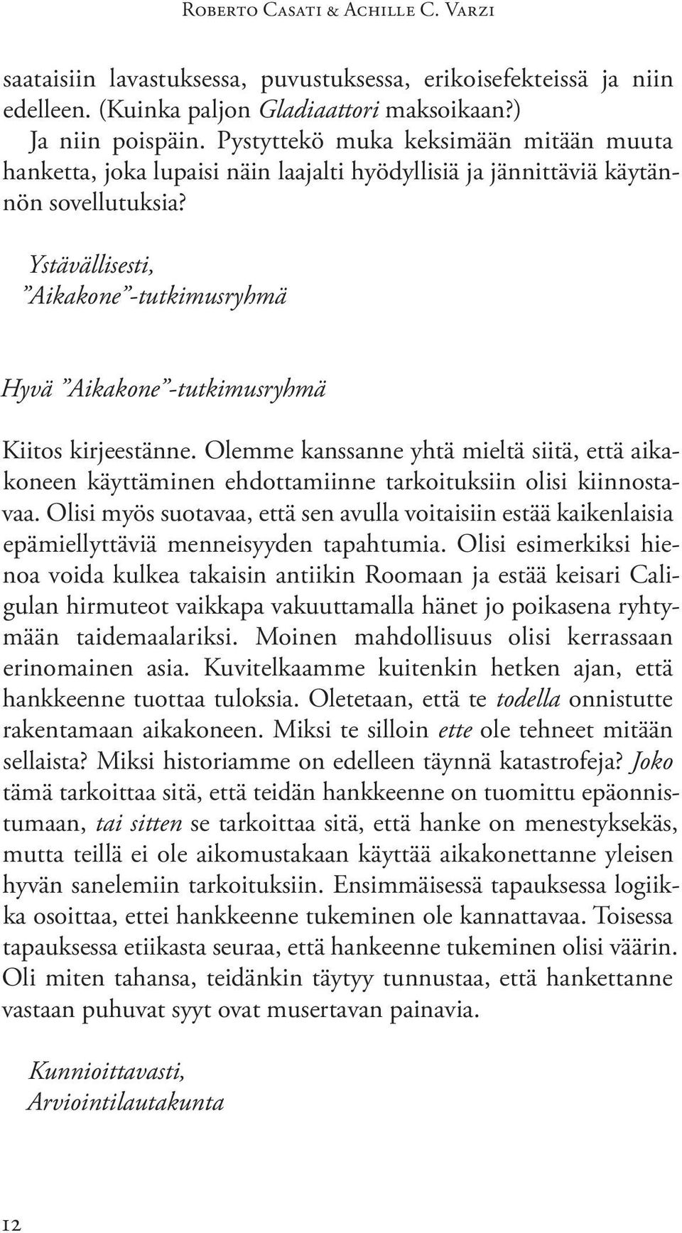 Ystävällisesti, Aikakone -tutkimusryhmä Hyvä Aikakone -tutkimusryhmä Kiitos kirjeestänne.