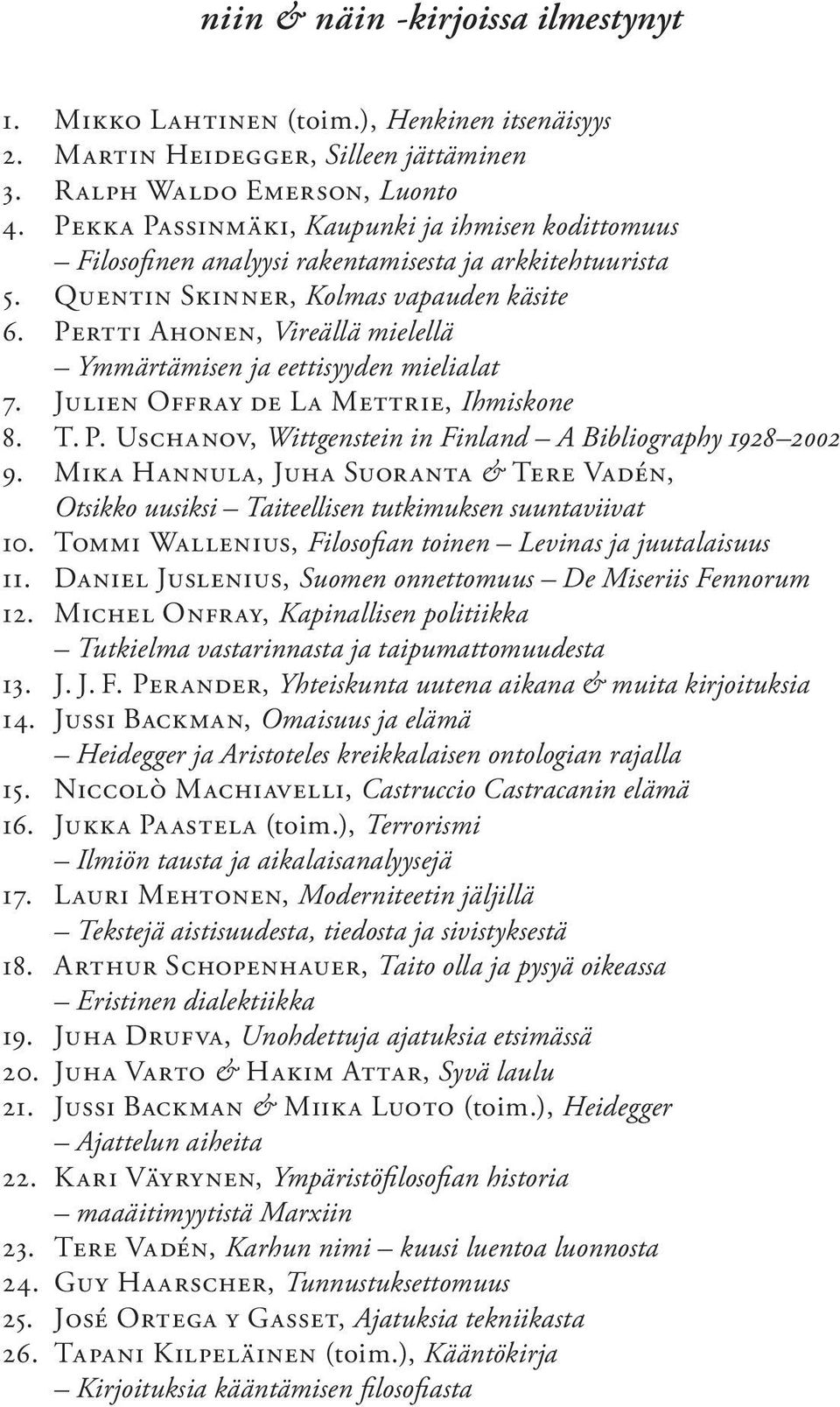 Pertti Ahonen, Vireällä mielellä Ymmärtämisen ja eettisyyden mieli alat 7. Julien Offray de La Mettrie, Ihmiskone 8. T. P. Uschanov, Wittgenstein in Finland A Bibliography 1928 2002 9.