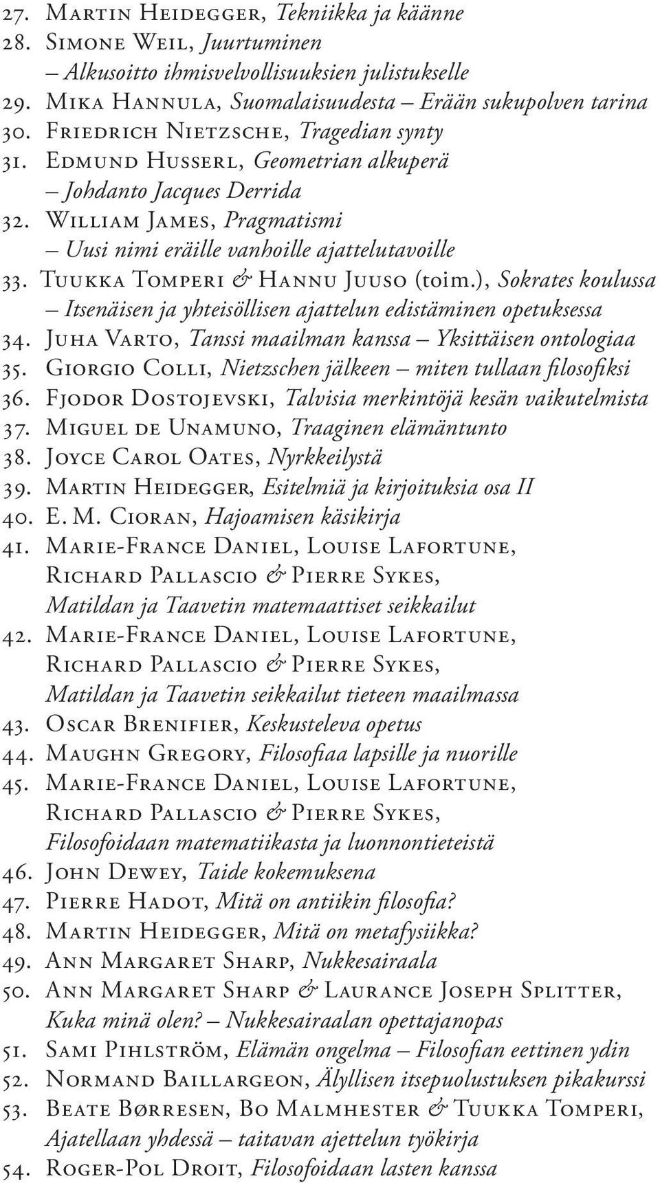 Tuukk a Tomperi & Hannu Juuso (toim.), Sokrates koulussa Itsenäisen ja yhteisöllisen ajattelun edistäminen opetuksessa 34. Juha Varto, Tanssi maailman kanssa Yksittäisen ontologiaa 35.