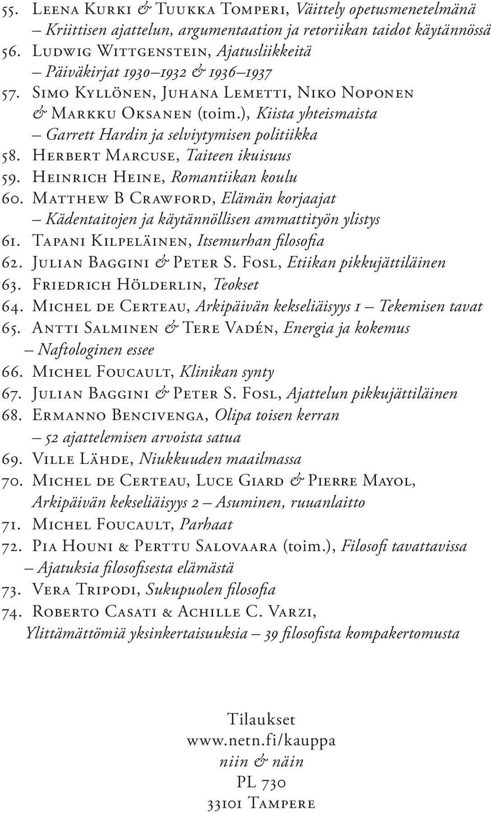 ), Kiista yhteismaista Garrett Hardin ja selviytymisen politiikka 58. Herbert Marcuse, Taiteen ikuisuus 59. Heinrich Heine, Romantiikan koulu 60.