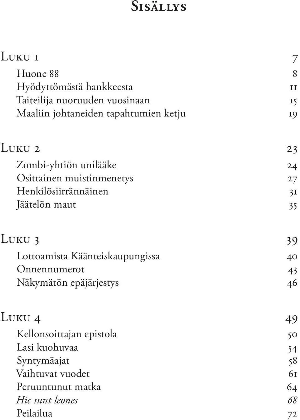 Jäätelön maut 35 Luku 3 39 Lottoamista Käänteiskaupungissa 40 Onnennumerot 43 Näkymätön epäjärjestys 46 Luku 4 49