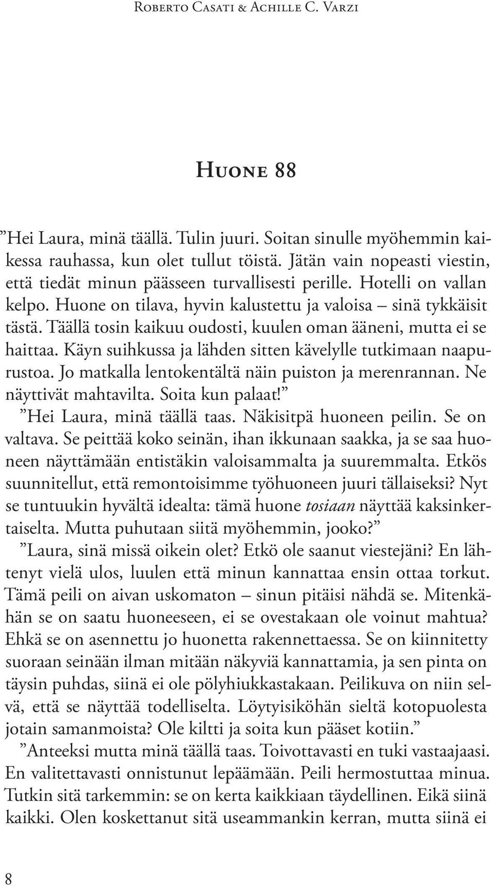 Täällä tosin kaikuu oudosti, kuulen oman ääneni, mutta ei se haittaa. Käyn suihkussa ja lähden sitten kävelylle tutkimaan naapurustoa. Jo matkalla lentokentältä näin puiston ja merenrannan.