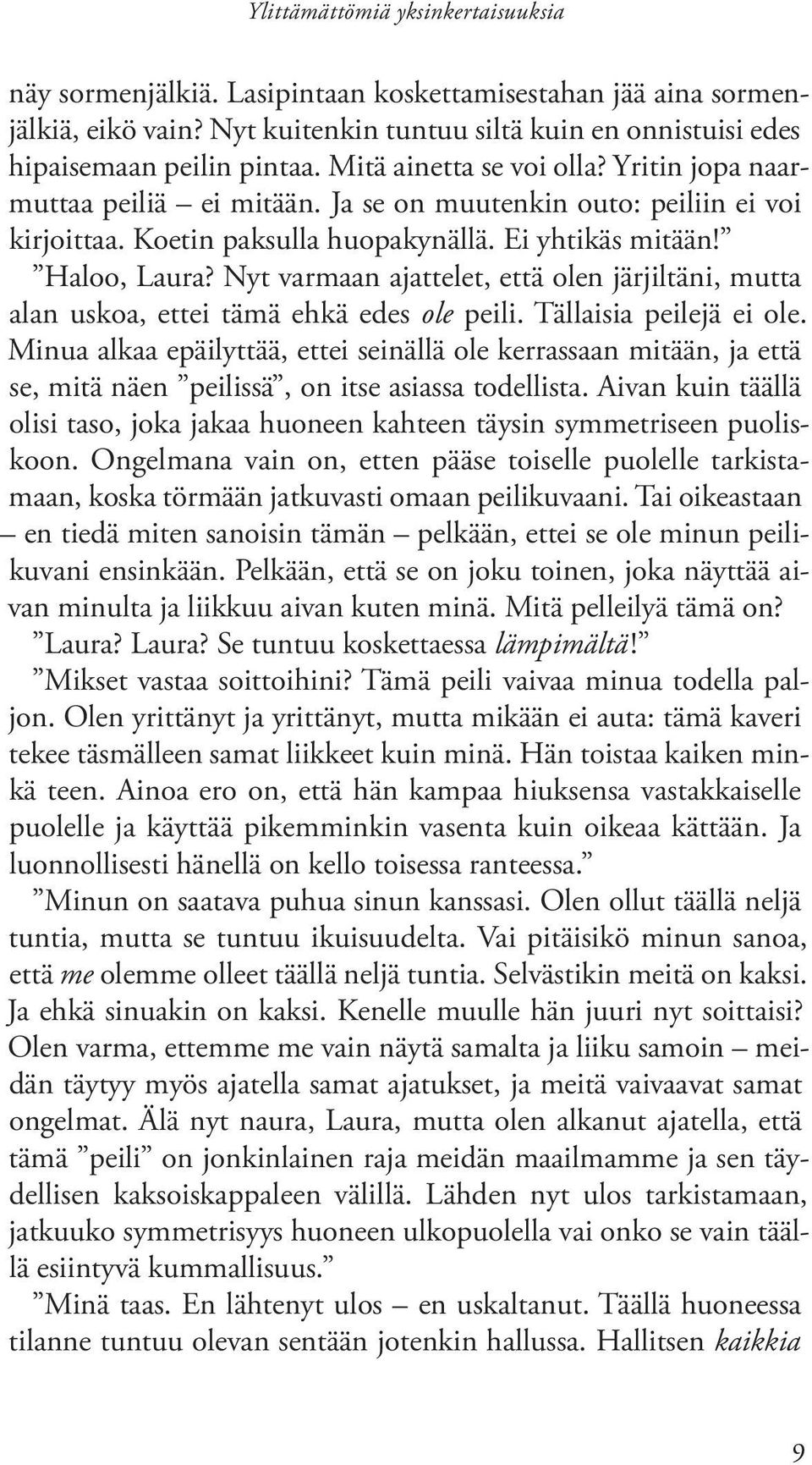 Nyt varmaan ajattelet, että olen järjiltäni, mutta alan uskoa, ettei tämä ehkä edes ole peili. Tällaisia peilejä ei ole.