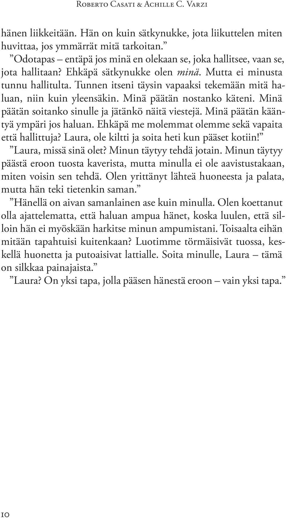 Tunnen itseni täysin vapaaksi tekemään mitä haluan, niin kuin yleensäkin. Minä päätän nostanko käteni. Minä päätän soitanko sinulle ja jätänkö näitä viestejä. Minä päätän kääntyä ympäri jos haluan.