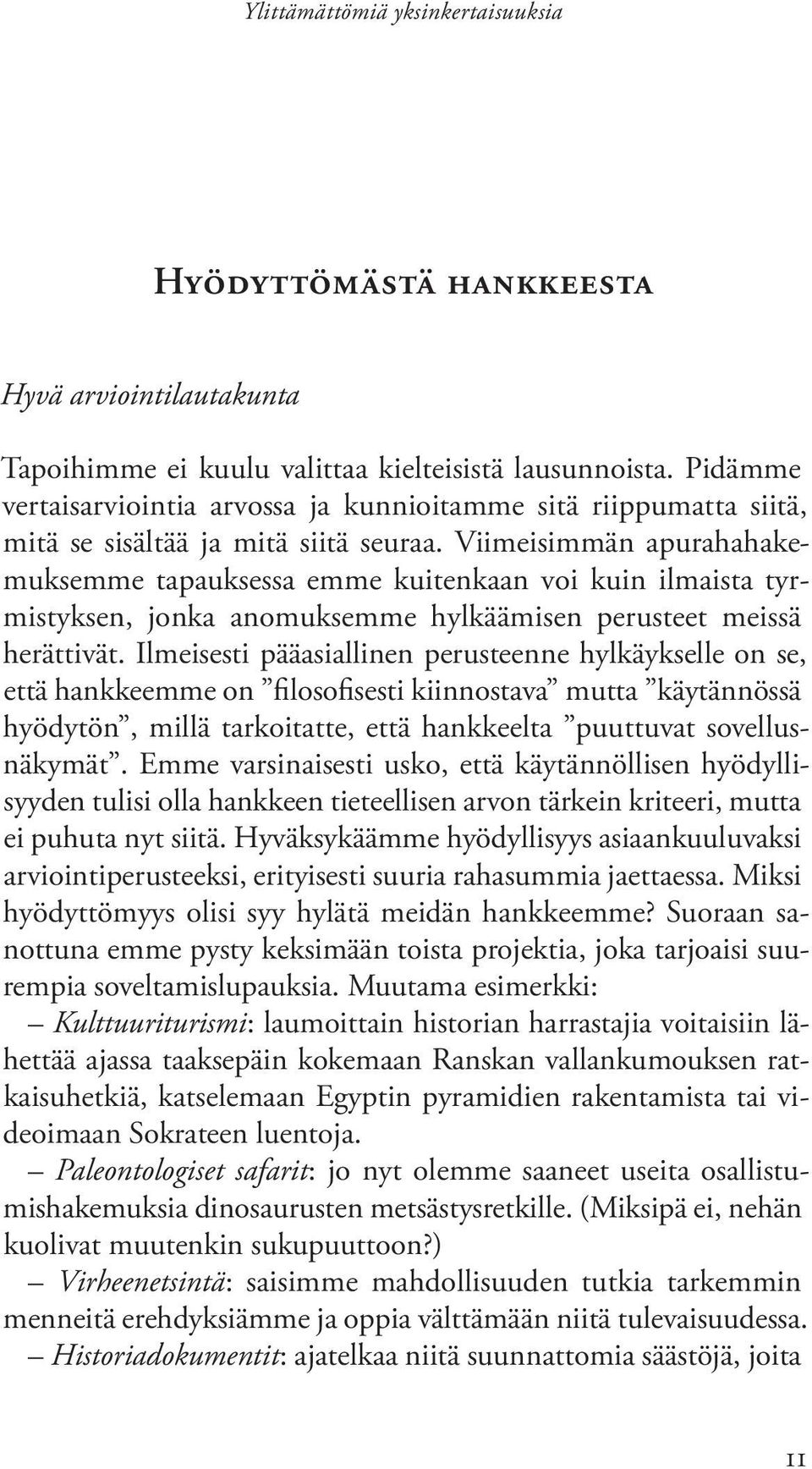 Viimeisimmän apurahahakemuksemme tapauksessa emme kuitenkaan voi kuin ilmaista tyrmistyksen, jonka anomuksemme hylkäämisen perusteet meissä herättivät.