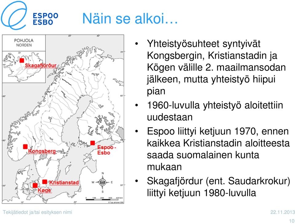 Espoo liittyi ketjuun 1970, ennen kaikkea Kristianstadin aloitteesta saada suomalainen kunta