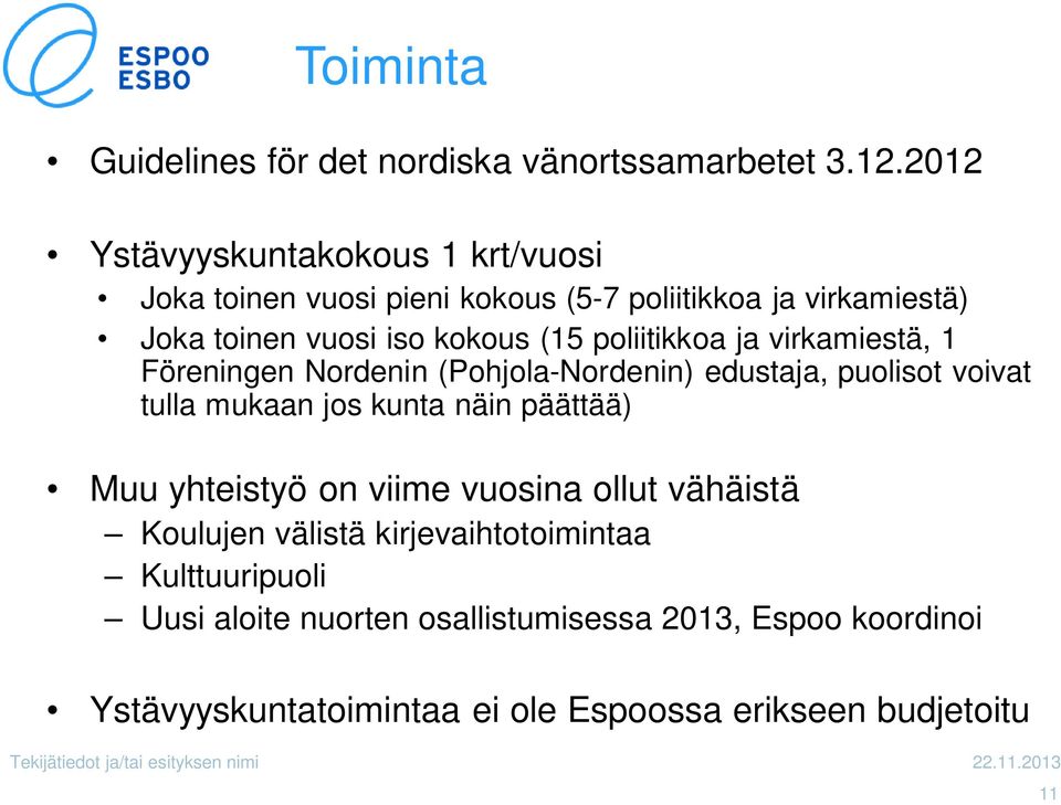 ja virkamiestä, 1 Föreningen Nordenin (Pohjola-Nordenin) edustaja, puolisot voivat tulla mukaan jos kunta näin päättää) Muu yhteistyö on viime