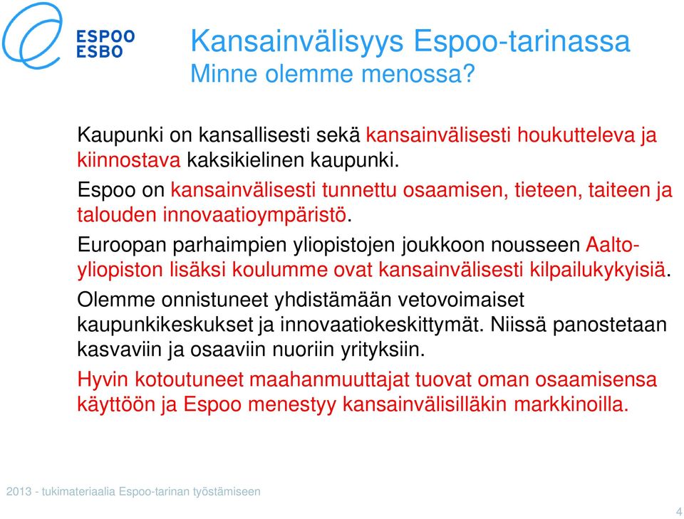 Euroopan parhaimpien yliopistojen joukkoon nousseen Aaltoyliopiston lisäksi koulumme ovat kansainvälisesti kilpailukykyisiä.