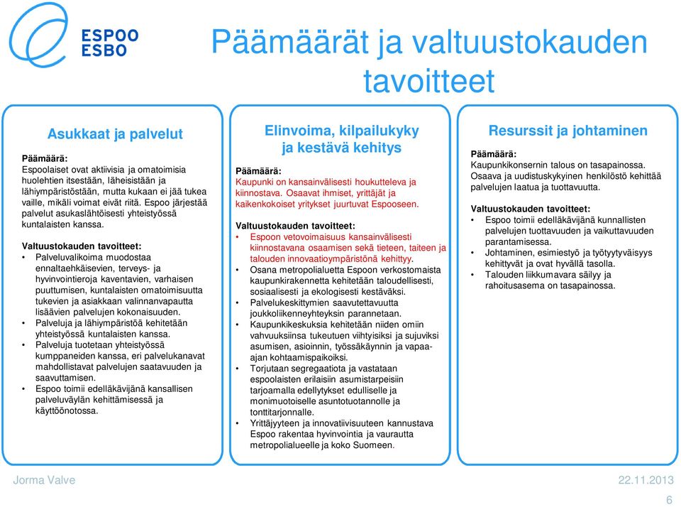 Valtuustokauden tavoitteet: Palveluvalikoima muodostaa ennaltaehkäisevien, terveys- ja hyvinvointieroja kaventavien, varhaisen puuttumisen, kuntalaisten omatoimisuutta tukevien ja asiakkaan