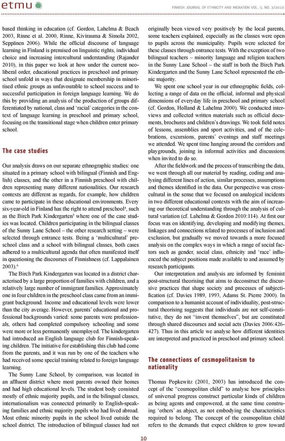 how under the current neoliberal order, educational practices in preschool and primary school unfold in ways that designate membership in minoritised ethnic groups as unfavourable to school success