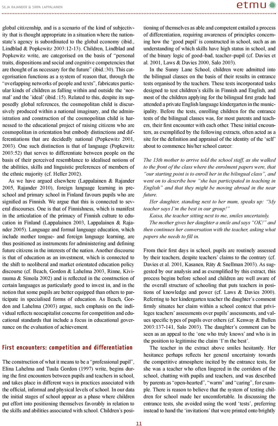 Children, Lindblad and Popkewitz write, are categorised on the basis of personal traits, dispositions and social and cognitive competencies that are thought of as necessary for the future (ibid.:30).