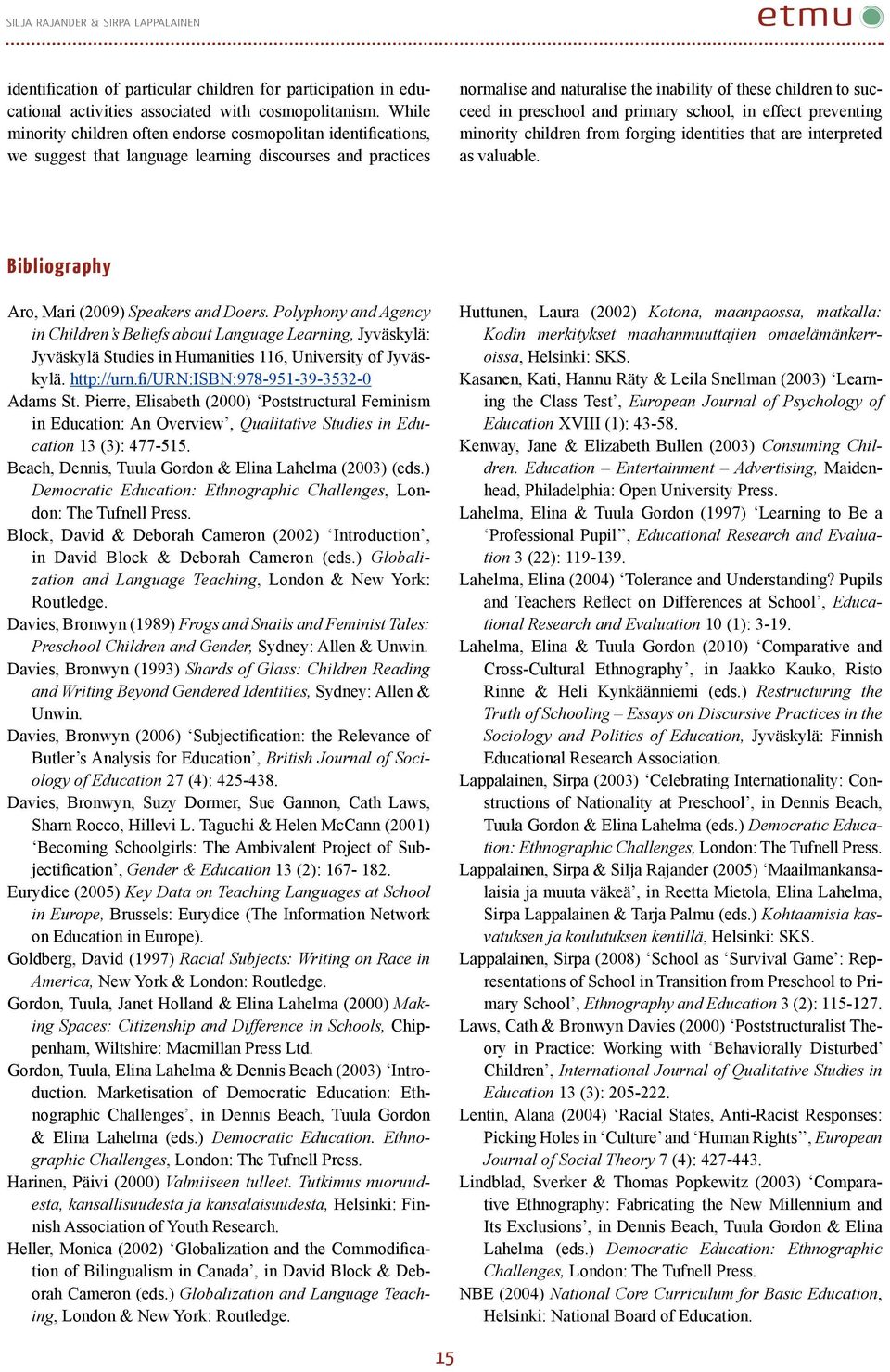 preschool and primary school, in effect preventing minority children from forging identities that are interpreted as valuable. Bibliography Aro, Mari (2009) Speakers and Doers.