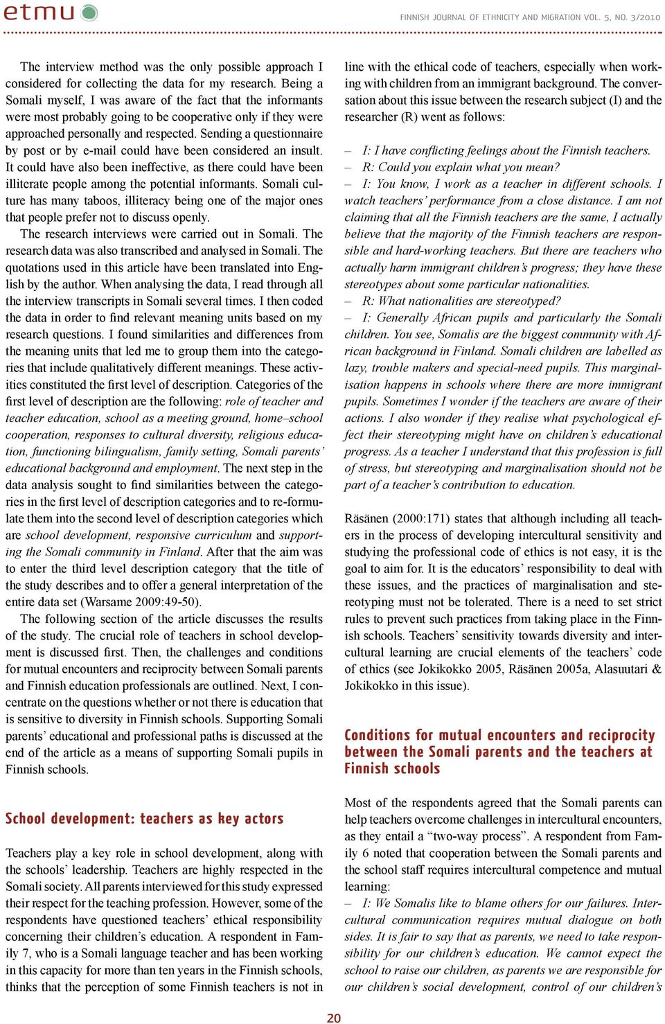 Sending a questionnaire by post or by e-mail could have been considered an insult. It could have also been ineffective, as there could have been illiterate people among the potential informants.