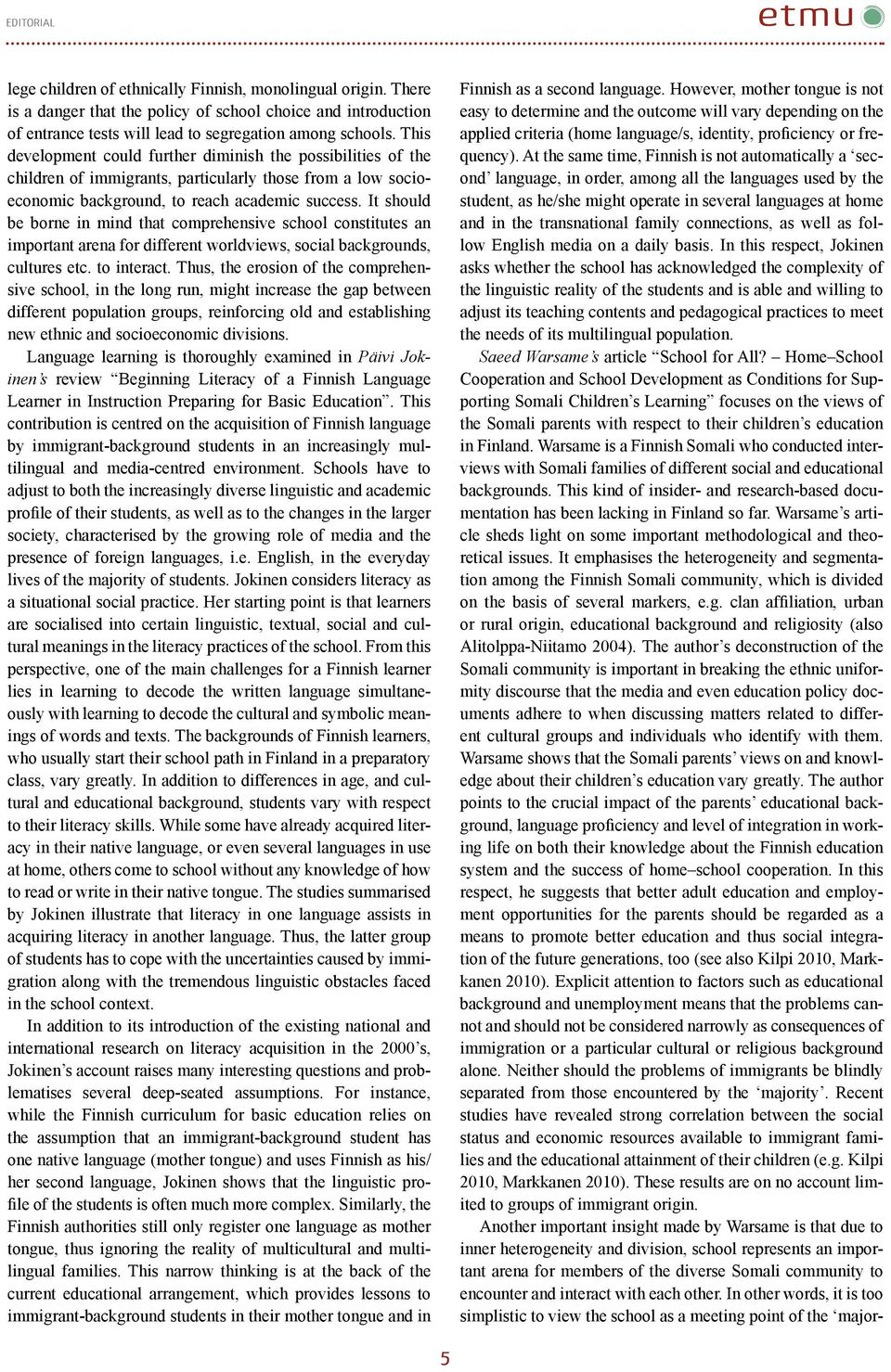 It should be borne in mind that comprehensive school constitutes an important arena for different worldviews, social backgrounds, cultures etc. to interact.