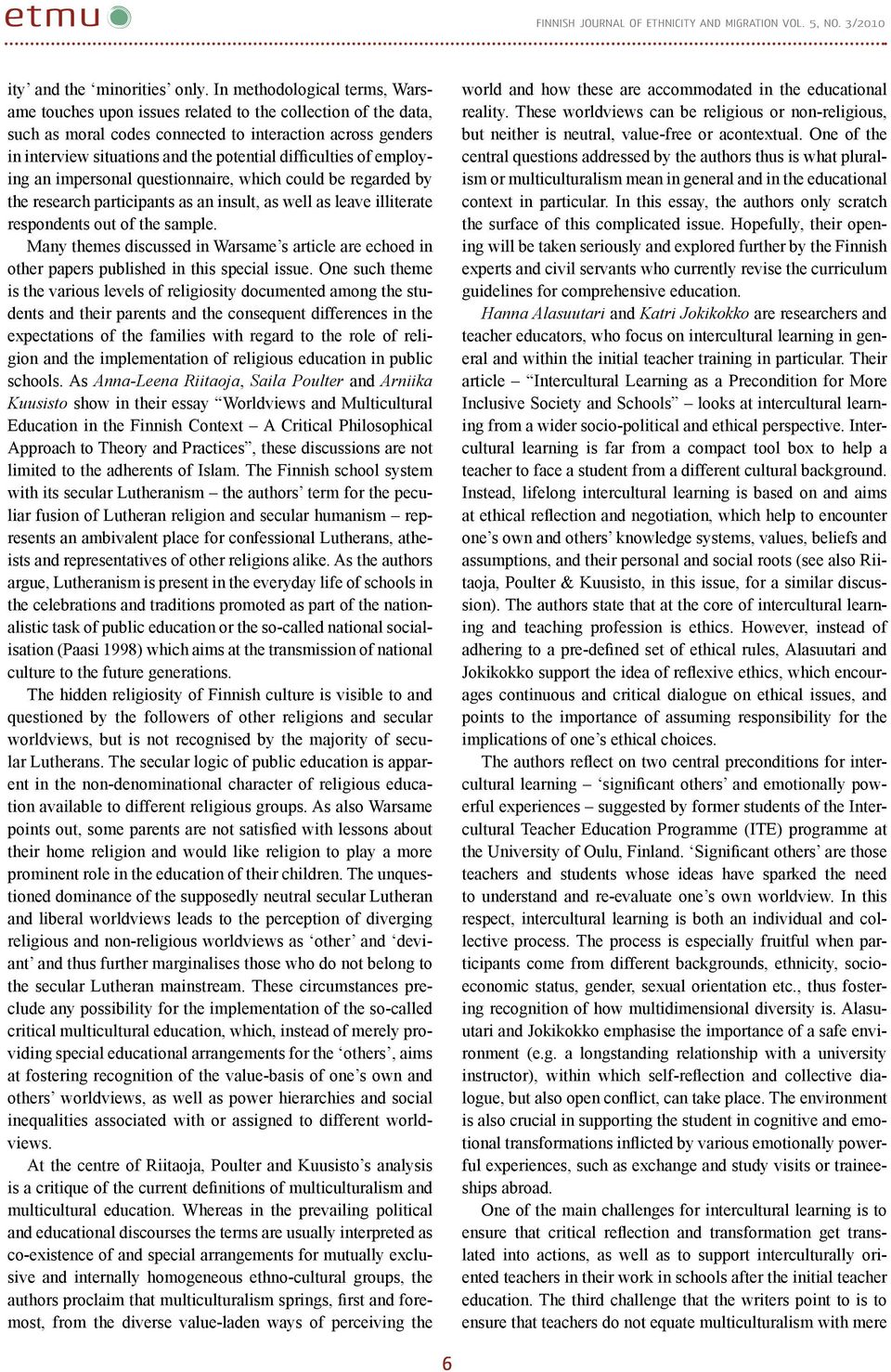 difficulties of employing an impersonal questionnaire, which could be regarded by the research participants as an insult, as well as leave illiterate respondents out of the sample.