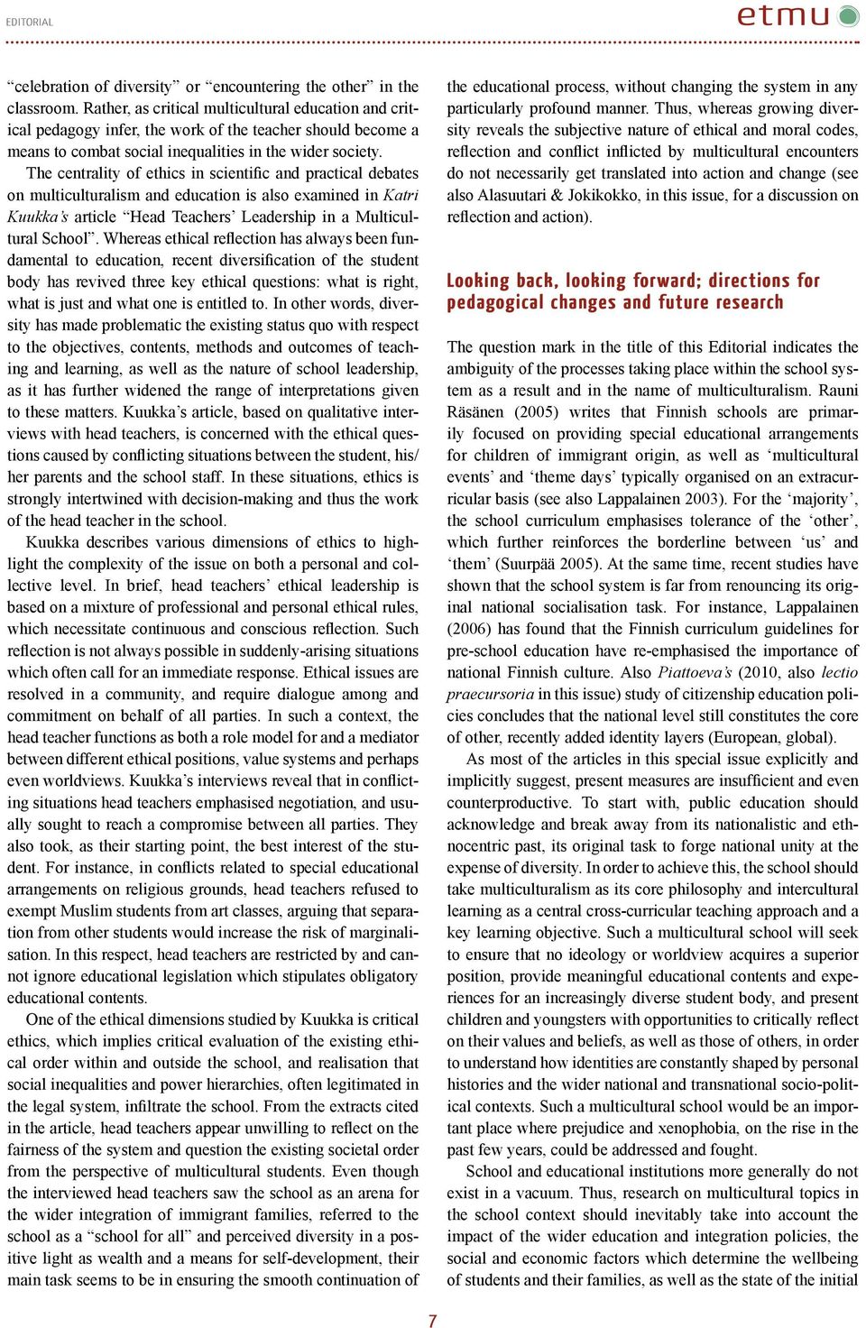 The centrality of ethics in scientific and practical debates on multiculturalism and education is also examined in Katri Kuukka s article Head Teachers Leadership in a Multicultural School.