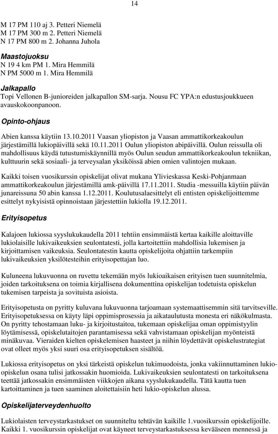 2011 Vaasan yliopiston ja Vaasan ammattikorkeakoulun järjestämillä lukiopäivillä sekä 10.11.2011 Oulun yliopiston abipäivillä.