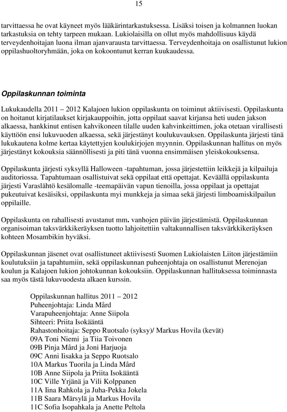 Terveydenhoitaja on osallistunut lukion oppilashuoltoryhmään, joka on kokoontunut kerran kuukaudessa.