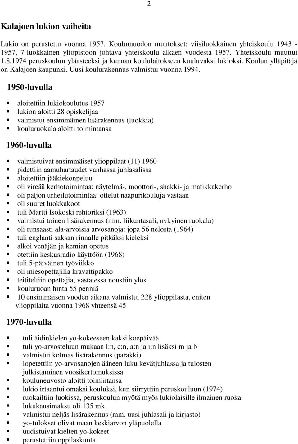 1950-luvulla aloitettiin lukiokoulutus 1957 lukion aloitti 28 opiskelijaa valmistui ensimmäinen lisärakennus (luokkia) kouluruokala aloitti toimintansa 1960-luvulla valmistuivat ensimmäiset