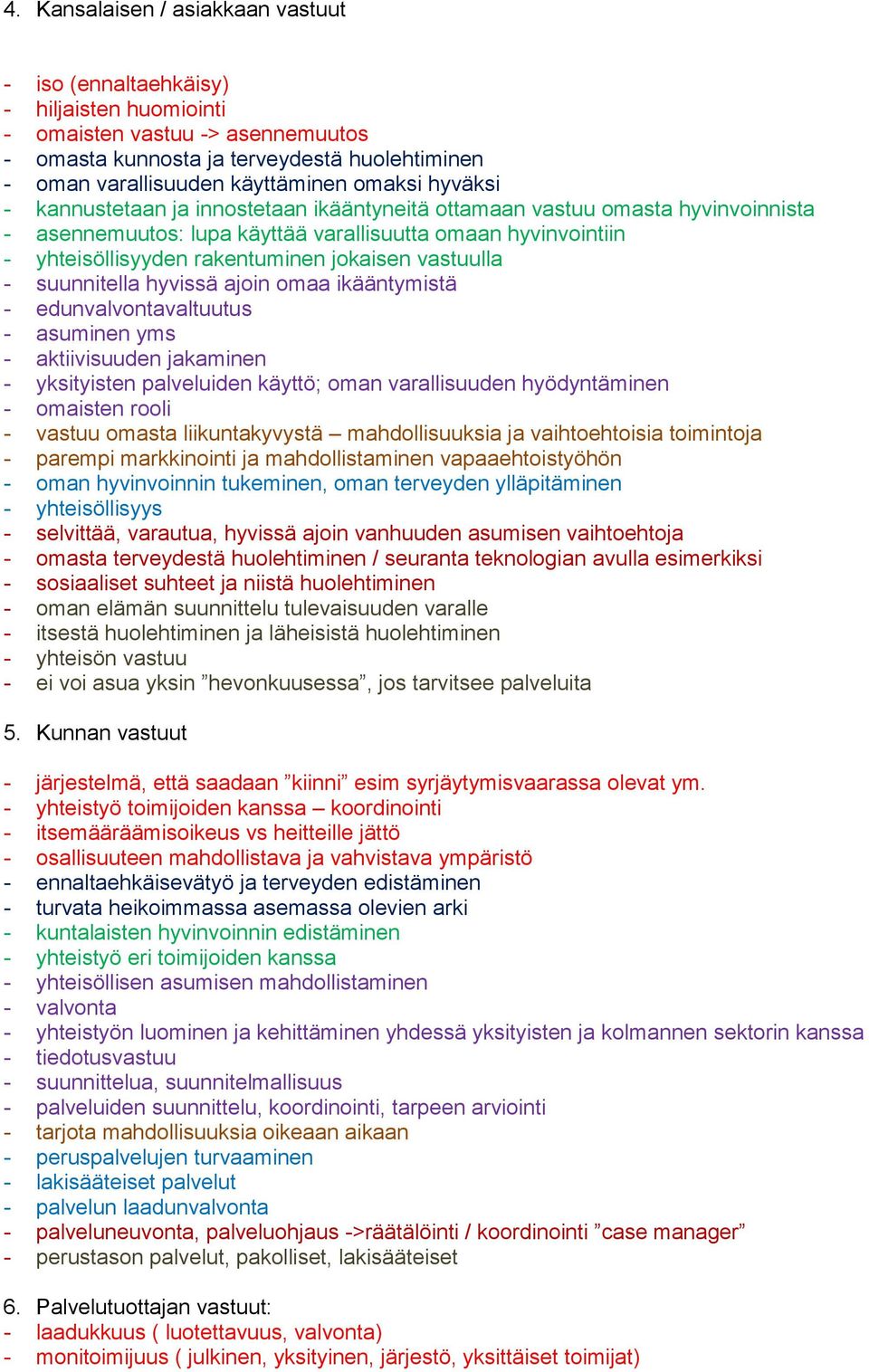 vastuulla - suunnitella hyvissä ajoin omaa ikääntymistä - edunvalvontavaltuutus - asuminen yms - aktiivisuuden jakaminen - yksityisten palveluiden käyttö; oman varallisuuden hyödyntäminen - omaisten