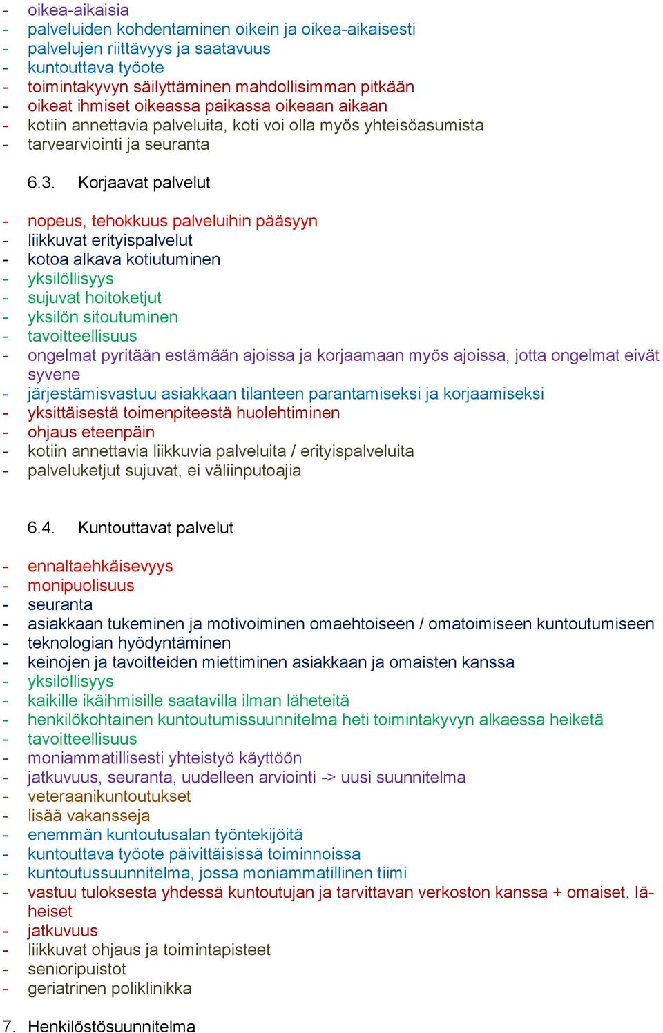 Korjaavat palvelut - nopeus, tehokkuus palveluihin pääsyyn - liikkuvat erityispalvelut - kotoa alkava kotiutuminen - sujuvat hoitoketjut - yksilön sitoutuminen - tavoitteellisuus - ongelmat pyritään