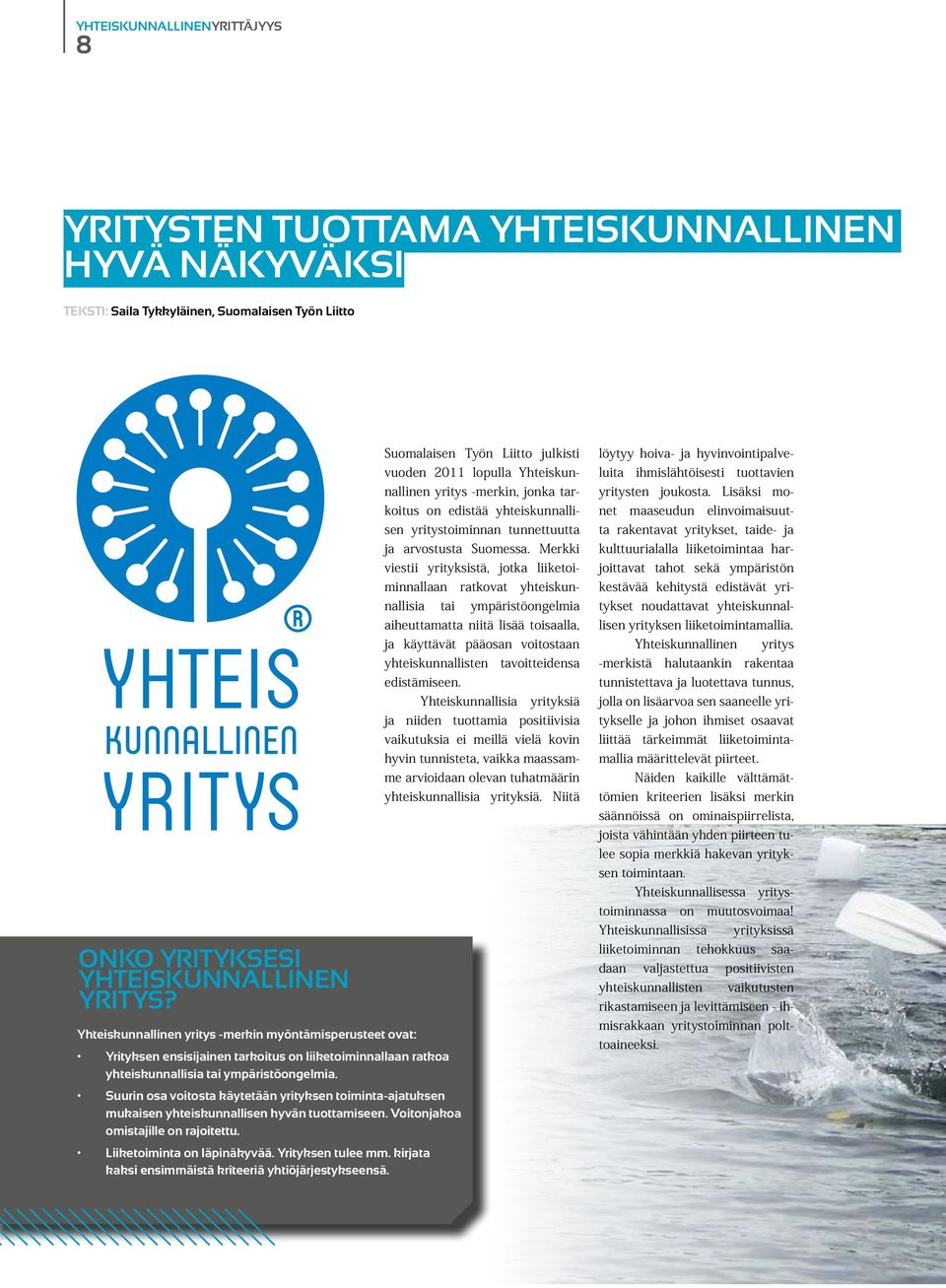 Suurin osa voitosta käytetään yrityksen toiminta-ajatuksen mukaisen yhteiskunnallisen hyvän tuottamiseen. Voitonjakoa omistajille on rajoitettu. Liiketoiminta on läpinäkyvää. Yrityksen tulee mm.