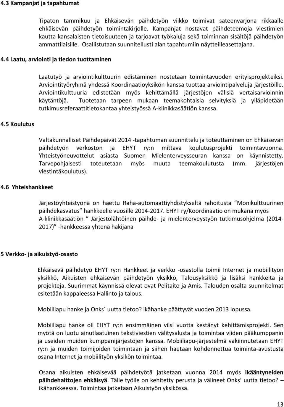 Osallistutaan suunnitellusti alan tapahtumiin näytteilleasettajana. 4.4 Laatu, arviointi ja tiedon tuottaminen 4.5 Koulutus 4.