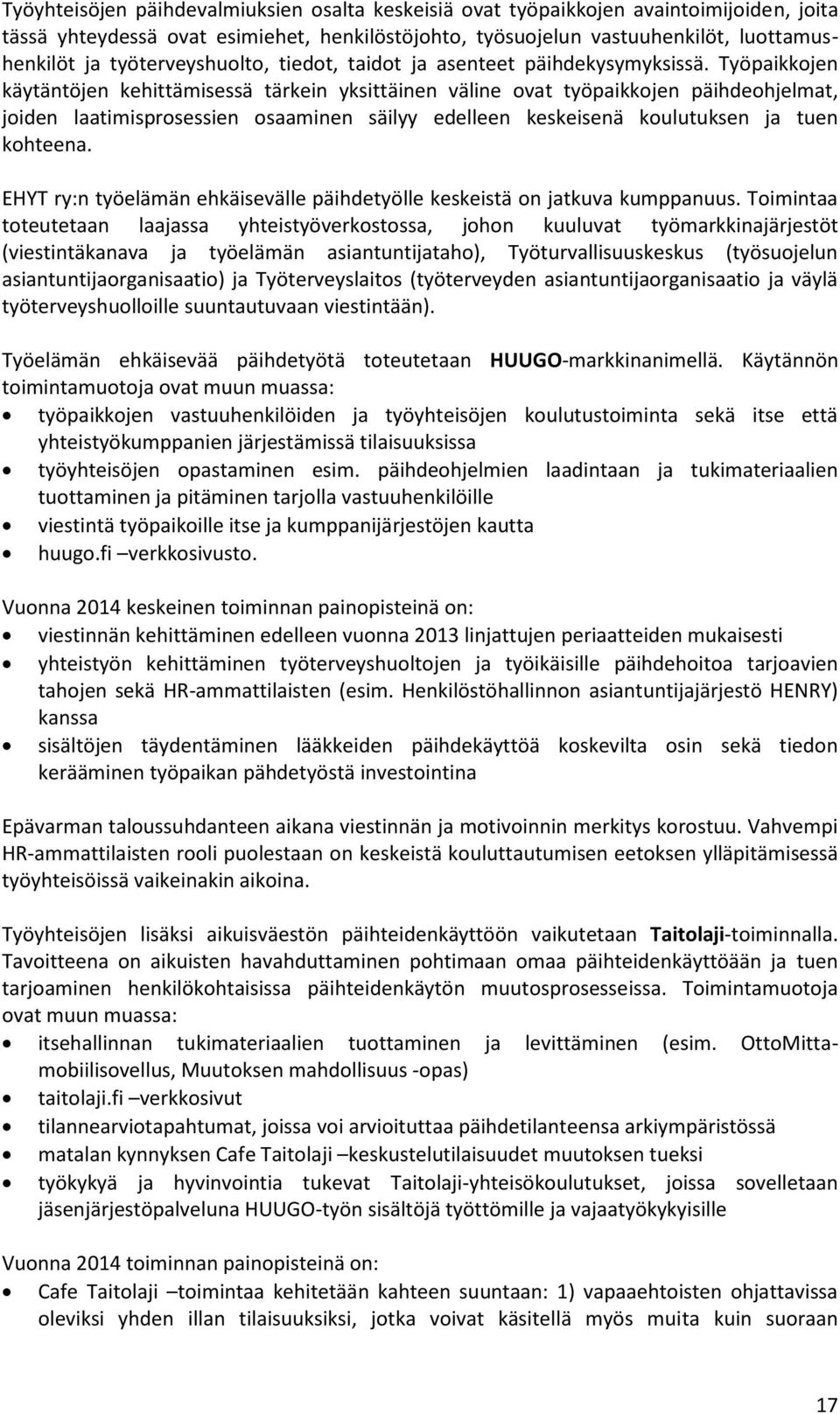 Työpaikkojen käytäntöjen kehittämisessä tärkein yksittäinen väline ovat työpaikkojen päihdeohjelmat, joiden laatimisprosessien osaaminen säilyy edelleen keskeisenä koulutuksen ja tuen kohteena.