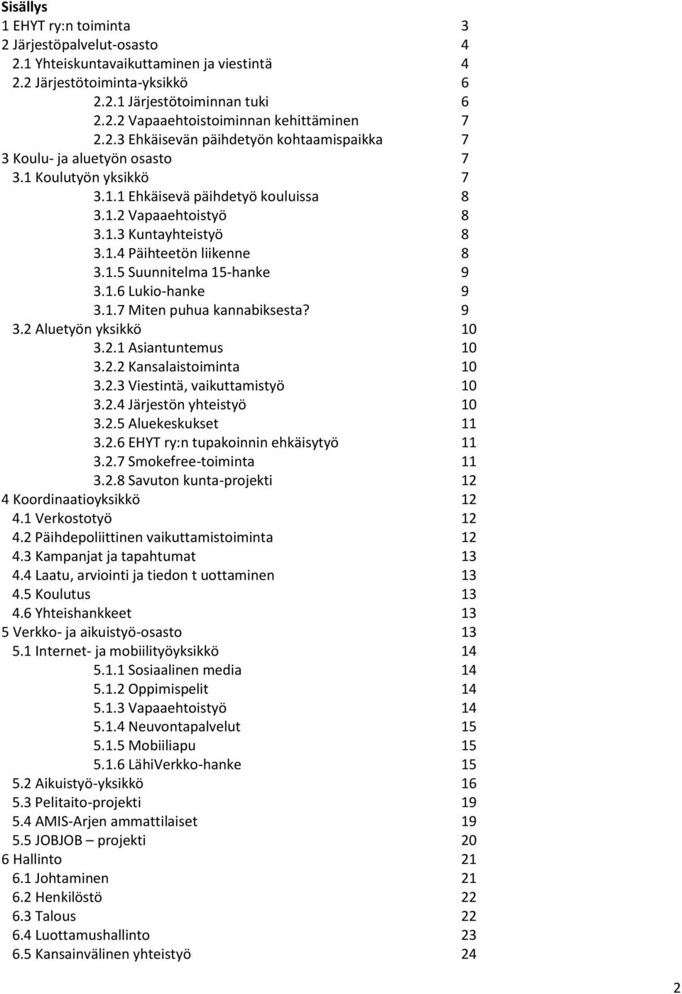 1.5 Suunnitelma 15-hanke 9 3.1.6 Lukio-hanke 9 3.1.7 Miten puhua kannabiksesta? 9 3.2 Aluetyön yksikkö 10 3.2.1 Asiantuntemus 10 3.2.2 Kansalaistoiminta 10 3.2.3 Viestintä, vaikuttamistyö 10 3.2.4 Järjestön yhteistyö 10 3.